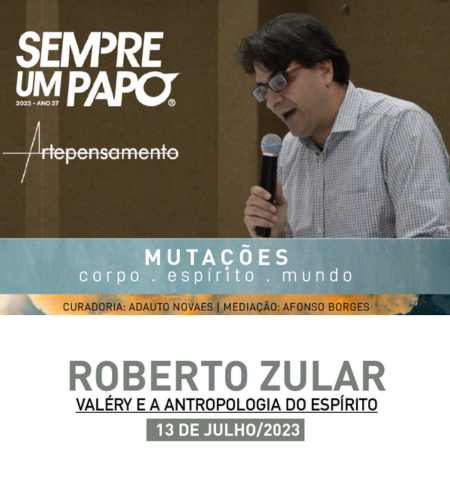 Imagem de Divulgação do Sempre um Papo - Mutações em que Roberto Zular aborda o tema “Valéry e a Antropologia do Espírito” no ciclo de debates “Mutações”, do Sempre Um Papo. Dia 13 de julho, quinta-feira, às 19h30, no Teatro José Aparecido de Oliveira, na Biblioteca Pública Estadual de Minas Gerais, em Belo Horizonte.