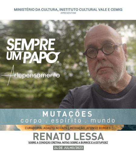 Imagem de Divulgação do Sempre um Papo - Mutações em que Renato Lessa aborda o tema “Sobre a condição cretina: notas sobre a burrice e a estupidez”. Dia 24 de julho, segunda-feira, às 19h30, no Teatro José Aparecido de Oliveira, na Biblioteca Pública Estadual de Minas Gerais.