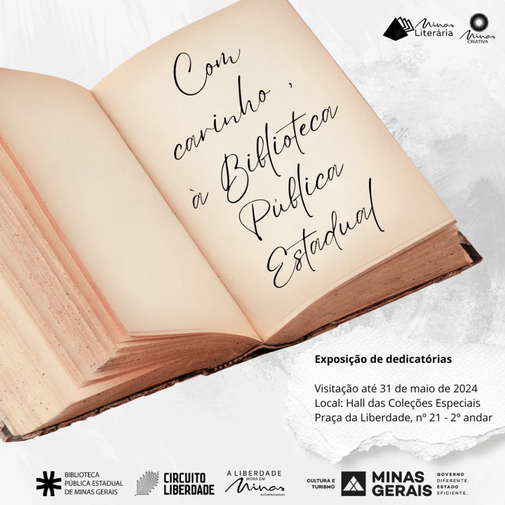 Com carinho, à Biblioteca Pública Estadual Exposição de dedicatórias de livros Hall das Coleções Especiais Praça da Liberdade, nº 21, Belo Horizonte, 2º Andar Visitação: de 01 de fevereiro a 31 de maio de 2024 Segunda a sexta, de 08h às 18h