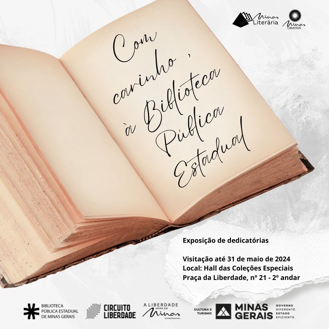 Com carinho, à Biblioteca Pública Estadual Exposição de dedicatórias de livros Hall das Coleções Especiais Praça da Liberdade, nº 21, Belo Horizonte, 2º Andar Visitação: de 01 de fevereiro a 31 de maio de 2024 Segunda a sexta, de 08h às 18h