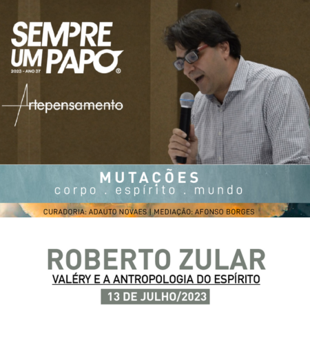 Mutações, com Roberto Zular Imagem de Divulgação do Sempre um Papo - Mutações em que Roberto Zular aborda o tema “Valéry e a Antropologia do Espírito” no ciclo de debates “Mutações”, do Sempre Um Papo. Dia 13 de julho, quinta-feira, às 19h30, no Teatro José Aparecido de Oliveira, na Biblioteca Pública Estadual de Minas Gerais, em Belo Horizonte.